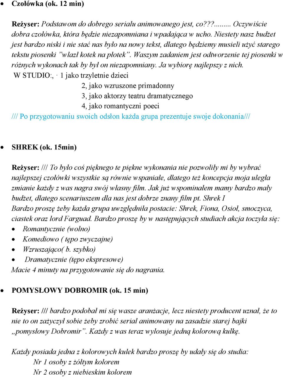 Waszym zadaniem jest odtworzenie tej piosenki w różnych wykonach tak by był on niezapomniany. Ja wybiorę najlepszy z nich.