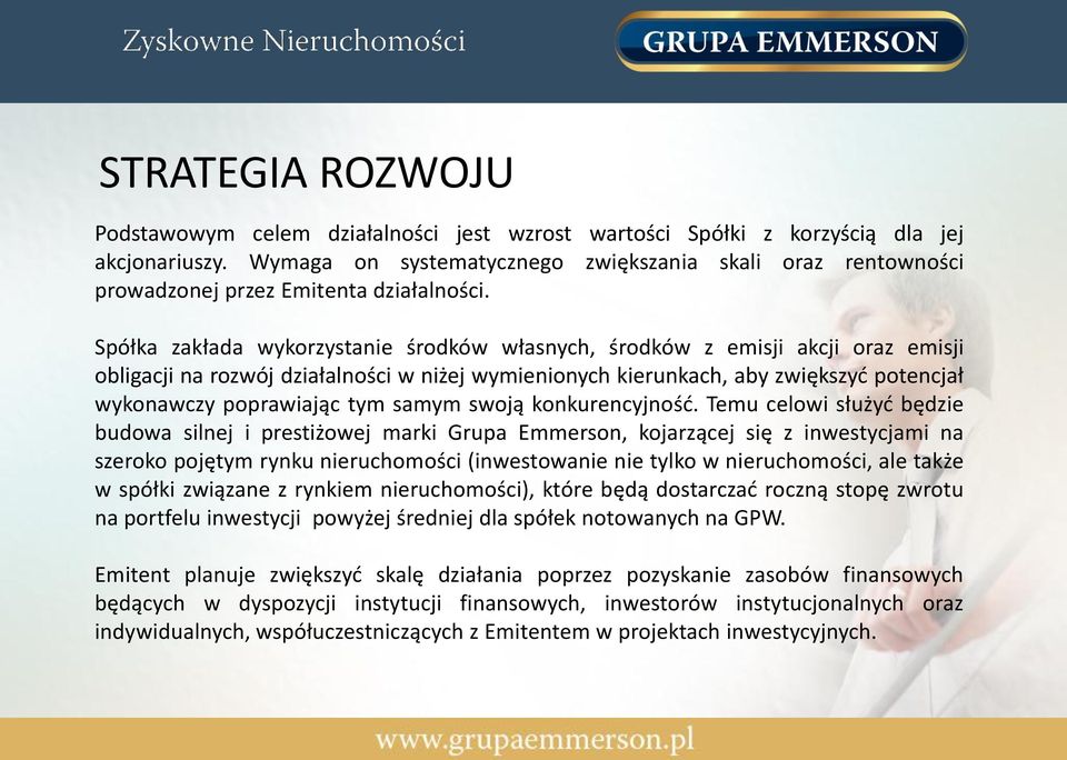 Spółka zakłada wykorzystanie środków własnych, środków z emisji akcji oraz emisji obligacji na rozwój działalności w niżej wymienionych kierunkach, aby zwiększyć potencjał wykonawczy poprawiając tym