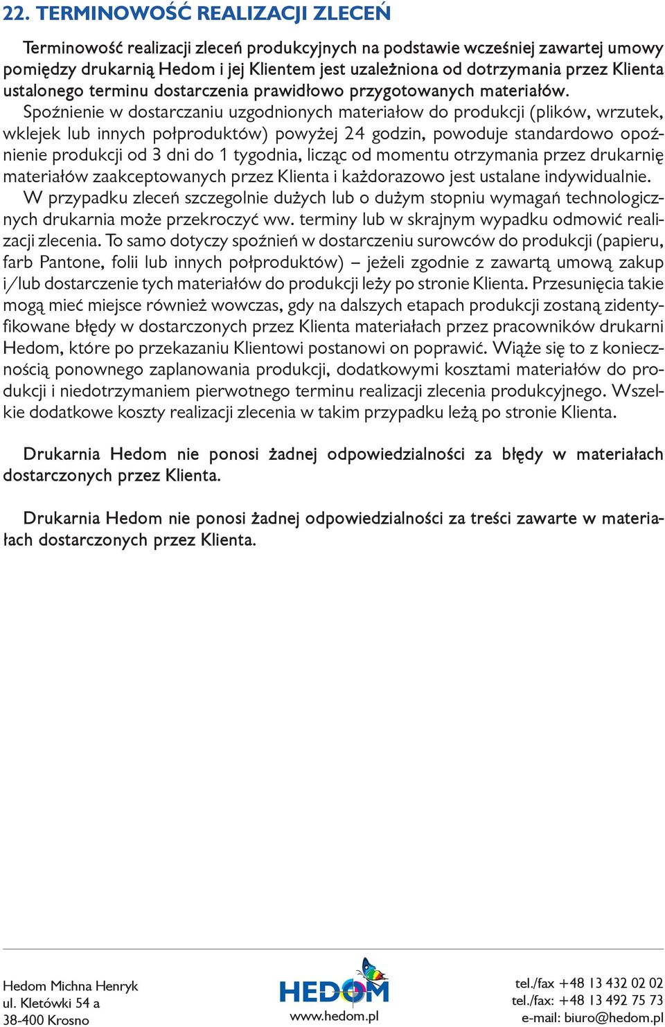 Spoźnienie w dostarczaniu uzgodnionych materiałow do produkcji (plików, wrzutek, wklejek lub innych połproduktów) powyżej 24 godzin, powoduje standardowo opoźnienie produkcji od 3 dni do 1 tygodnia,