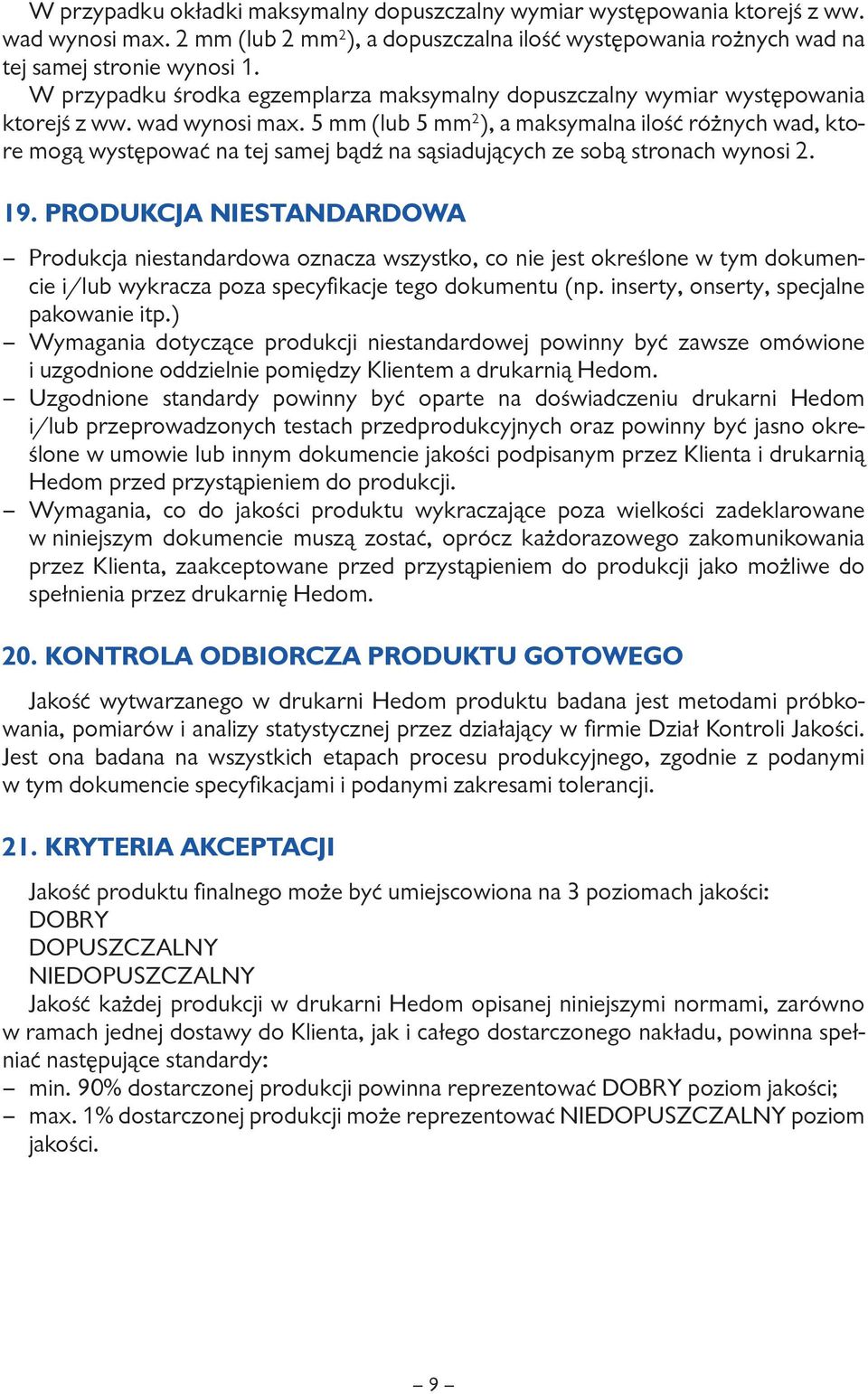 5 mm (lub 5 mm 2 ), a maksymalna ilość różnych wad, ktore mogą występować na tej samej bądź na sąsiadujących ze sobą stronach wynosi 2. 19.