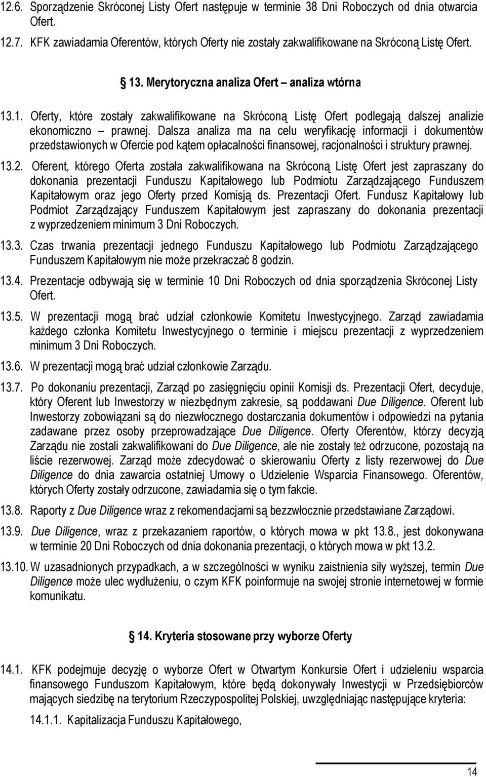 . Merytoryczna analiza Ofert analiza wtórna 13.1. Oferty, które zostały zakwalifikowane na Skróconą Listę Ofert podlegają dalszej analizie ekonomiczno prawnej.