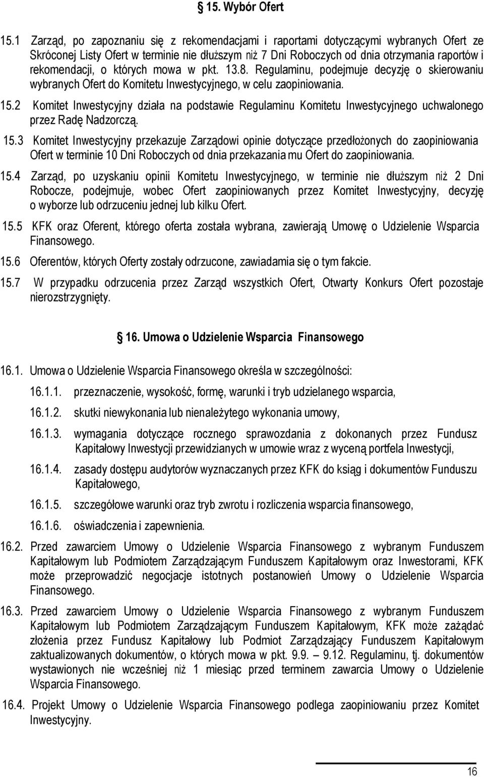 których mowa w pkt. 13.8. Regulaminu, podejmuje decyzję o skierowaniu wybranych Ofert do Komitetu Inwestycyjnego, w celu zaopiniowania. 15.