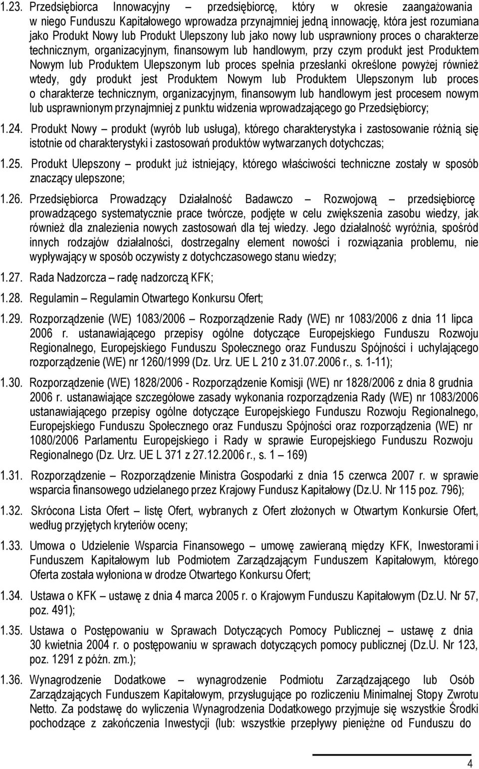 przesłanki określone powyŝej równieŝ wtedy, gdy produkt jest Produktem Nowym lub Produktem Ulepszonym lub proces o charakterze technicznym, organizacyjnym, finansowym lub handlowym jest procesem