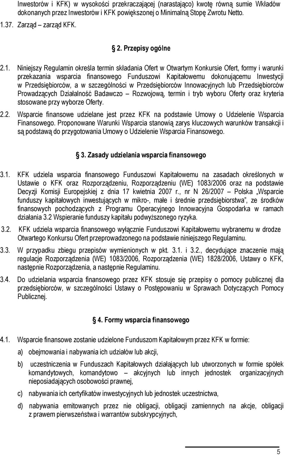 Niniejszy Regulamin określa termin składania Ofert w Otwartym Konkursie Ofert, formy i warunki przekazania wsparcia finansowego Funduszowi Kapitałowemu dokonującemu Inwestycji w Przedsiębiorców, a w