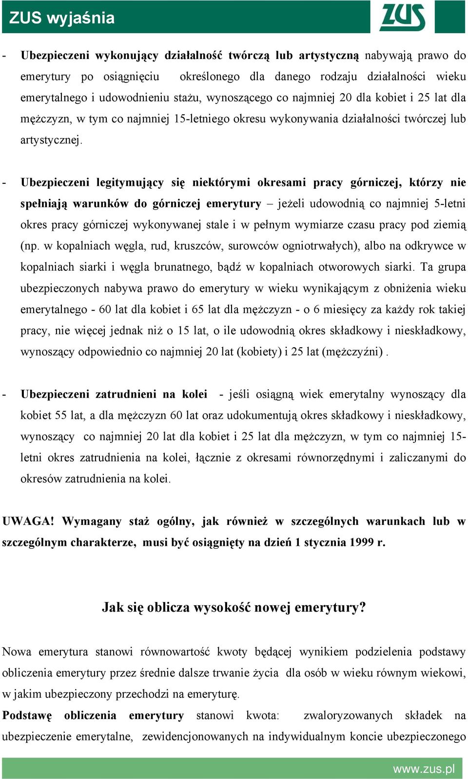 - Ubezpieczeni legitymujący się niektórymi okresami pracy górniczej, którzy nie spełniają warunków do górniczej emerytury jeżeli udowodnią co najmniej 5-letni okres pracy górniczej wykonywanej stale