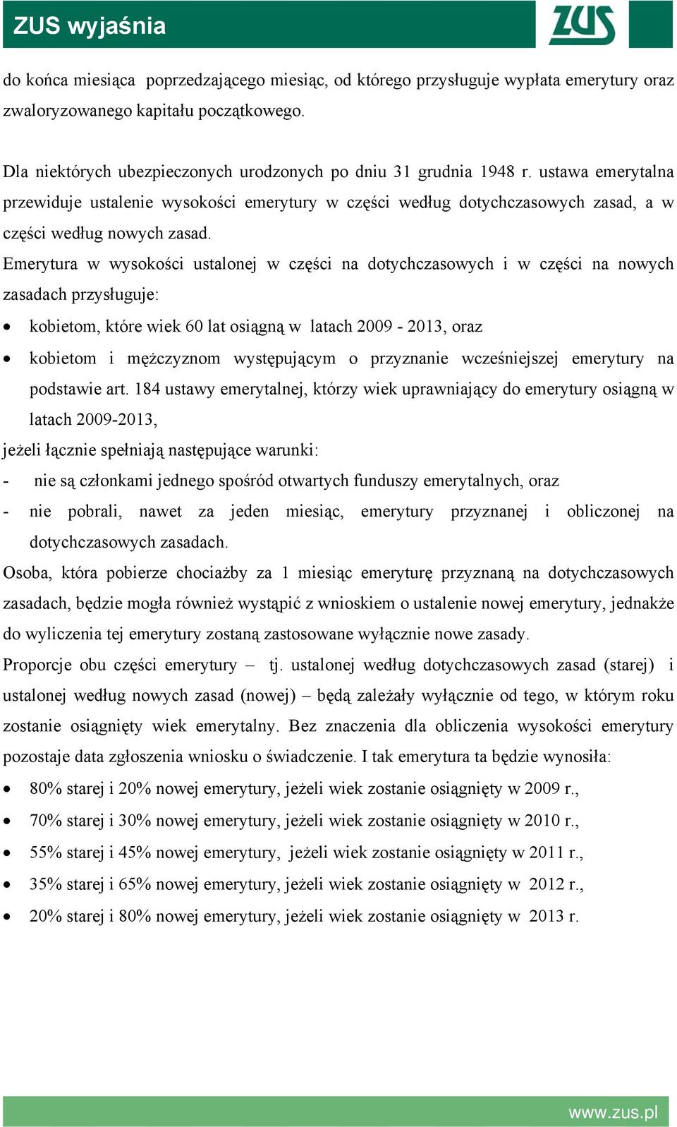 Emerytura w wysokości ustalonej w części na dotychczasowych i w części na nowych zasadach przysługuje: kobietom, które wiek 60 lat osiągną w latach 2009-2013, oraz kobietom i mężczyznom występującym