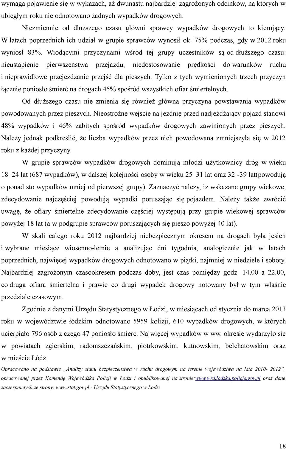 Wiodącymi przyczynami wśród tej grupy uczestników są od dłuższego czasu: nieustąpienie pierwszeństwa przejazdu, niedostosowanie prędkości do warunków ruchu i nieprawidłowe przejeżdżanie przejść dla