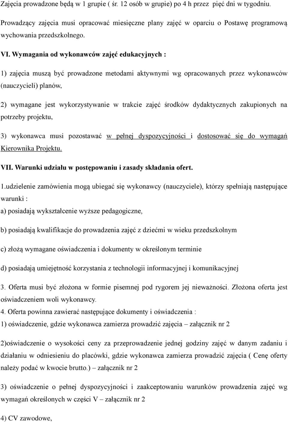 Wymagania od wykonawców zajęć edukacyjnych : 1) zajęcia muszą być prowadzone metodami aktywnymi wg opracowanych przez wykonawców (nauczycieli) planów, 2) wymagane jest wykorzystywanie w trakcie zajęć