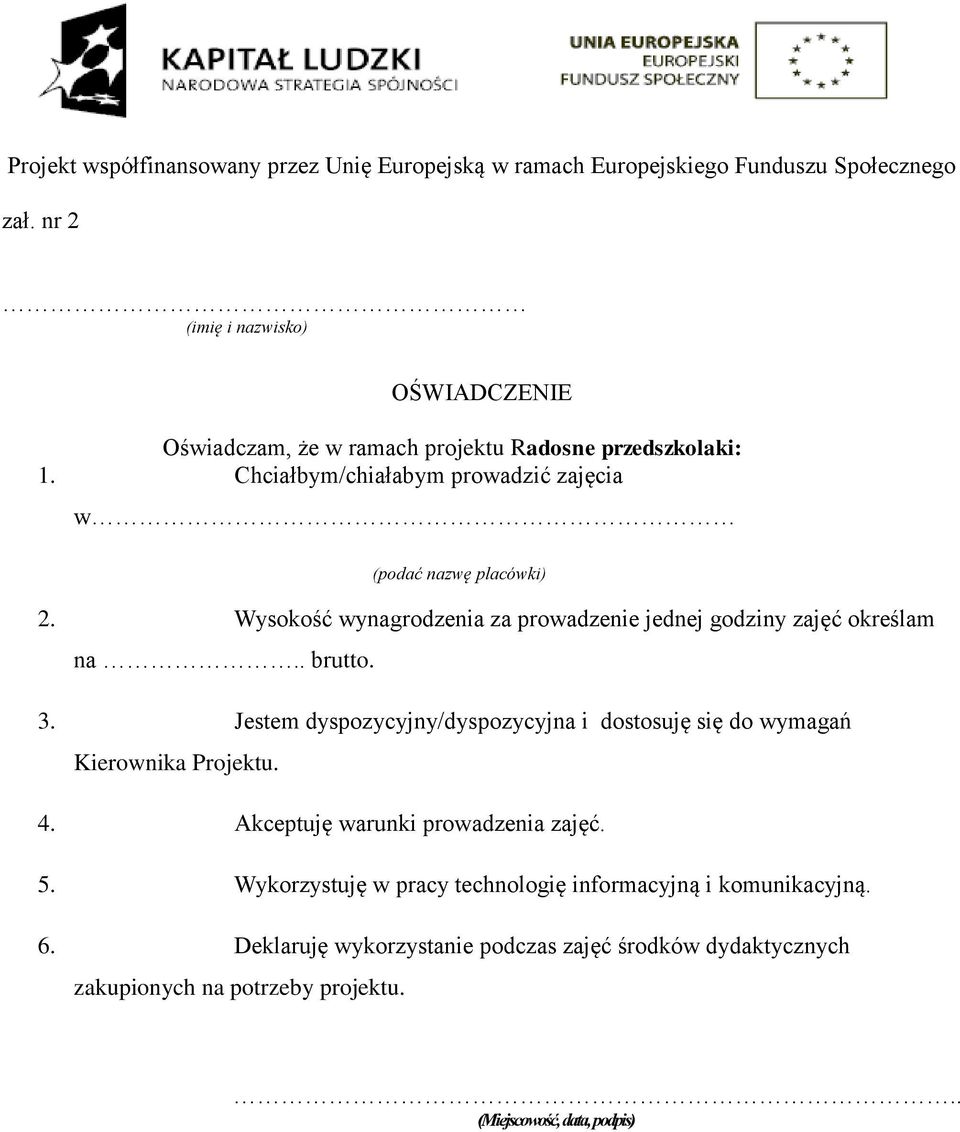 Wysokość wynagrodzenia za prowadzenie jednej godziny zajęć określam na.. brutto. 3. Jestem dyspozycyjny/dyspozycyjna i dostosuję się do wymagań Kierownika Projektu.