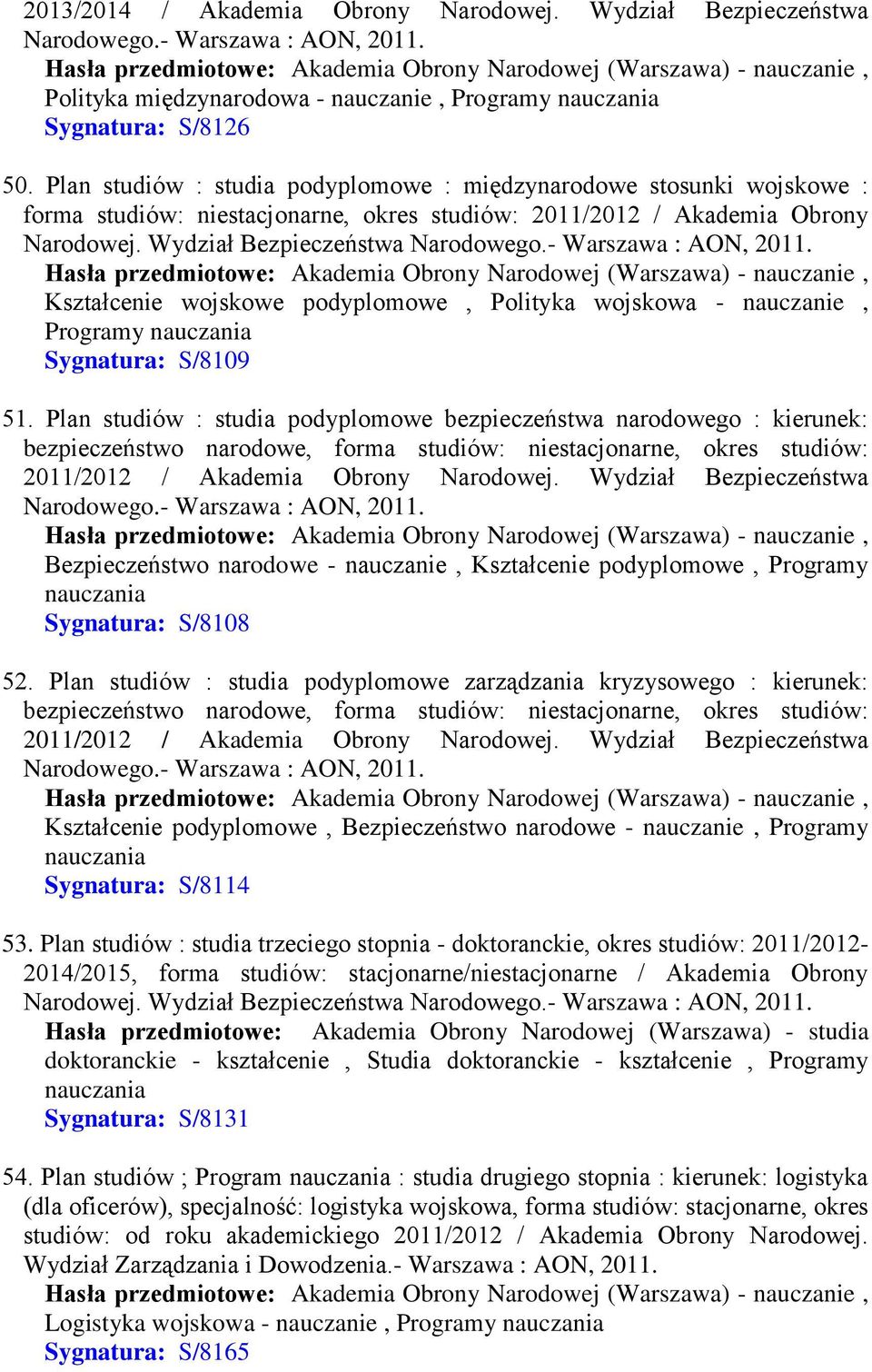 - Warszawa : AON, 2011. Kształcenie wojskowe podyplomowe, Polityka wojskowa - nauczanie, Programy nauczania Sygnatura: S/8109 51.