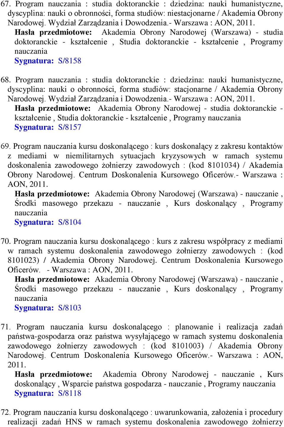 Hasła przedmiotowe: Akademia Obrony Narodowej (Warszawa) - studia doktoranckie - kształcenie, Studia doktoranckie - kształcenie, Programy nauczania Sygnatura: S/8158 68.