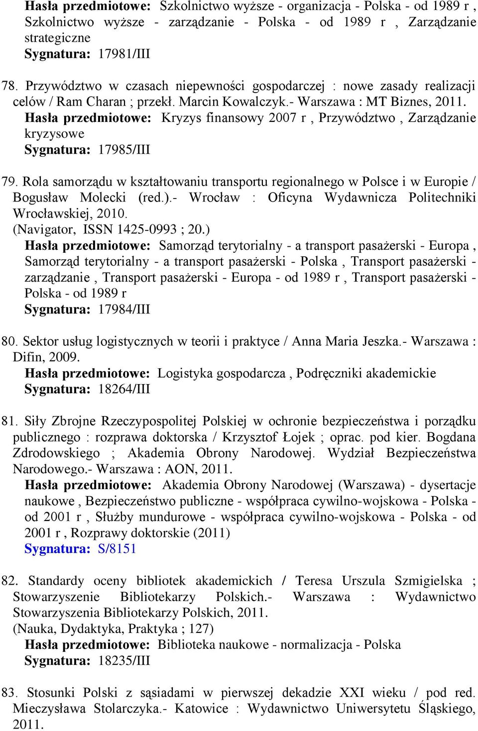 Hasła przedmiotowe: Kryzys finansowy 2007 r, Przywództwo, Zarządzanie kryzysowe Sygnatura: 17985/III 79.