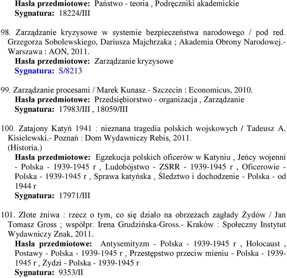 - Szczecin : Economicus, 2010. Hasła przedmiotowe: Przedsiębiorstwo - organizacja, Zarządzanie Sygnatura: 17983/III, 18059/III 100.