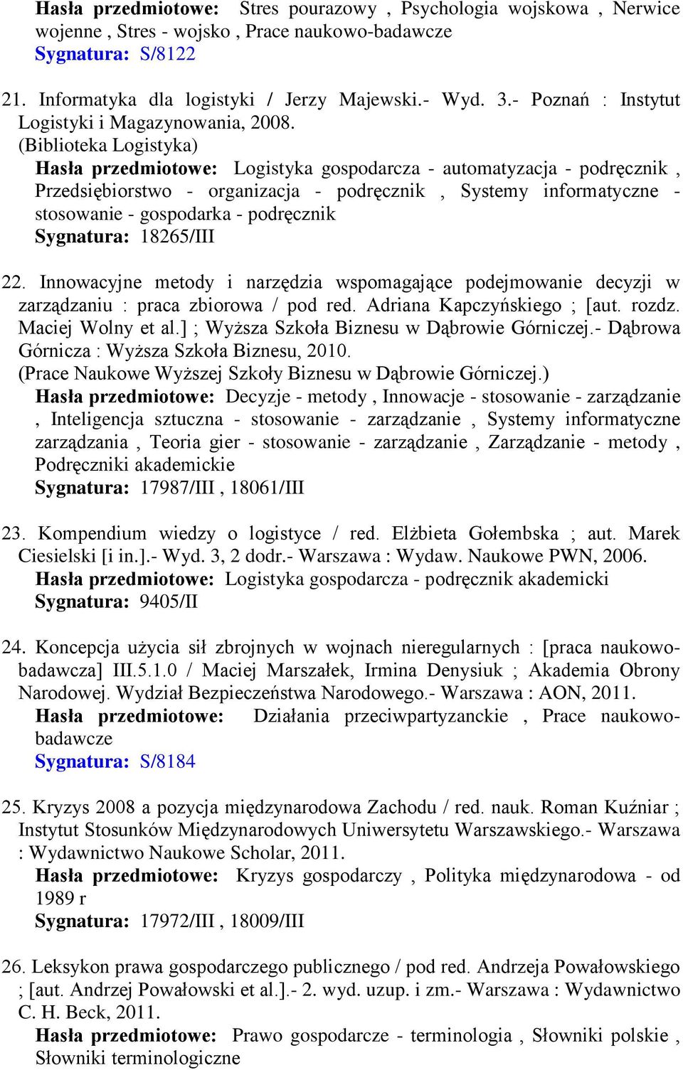 (Biblioteka Logistyka) Hasła przedmiotowe: Logistyka gospodarcza - automatyzacja - podręcznik, Przedsiębiorstwo - organizacja - podręcznik, Systemy informatyczne - stosowanie - gospodarka -