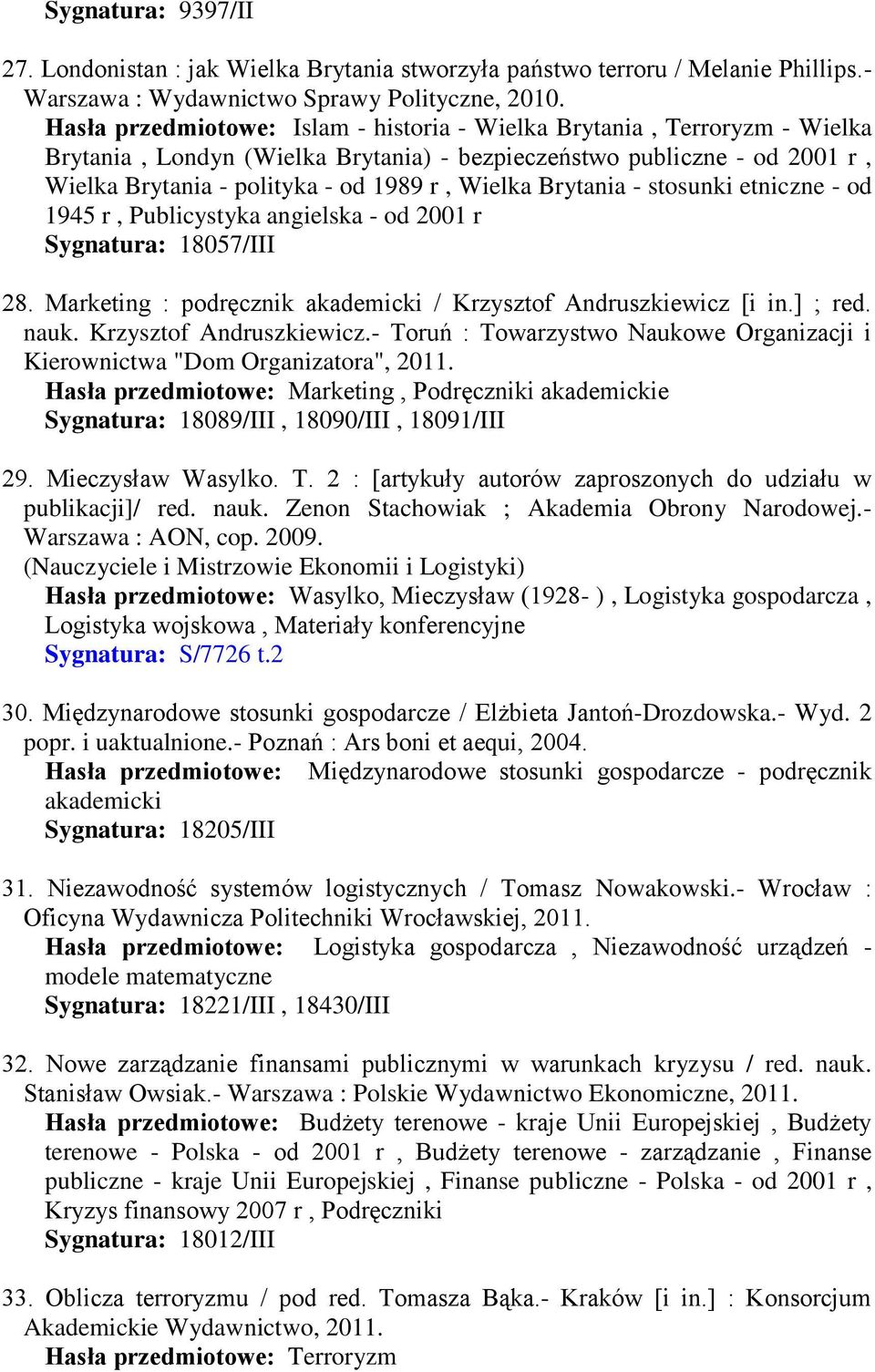 Brytania - stosunki etniczne - od 1945 r, Publicystyka angielska - od 2001 r Sygnatura: 18057/III 28. Marketing : podręcznik akademicki / Krzysztof Andruszkiewicz [i in.] ; red. nauk.