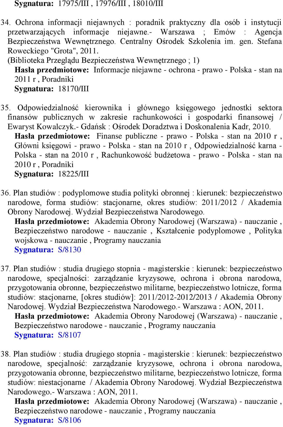 (Biblioteka Przeglądu Bezpieczeństwa Wewnętrznego ; 1) Hasła przedmiotowe: Informacje niejawne - ochrona - prawo - Polska - stan na 2011 r, Poradniki Sygnatura: 18170/III 35.