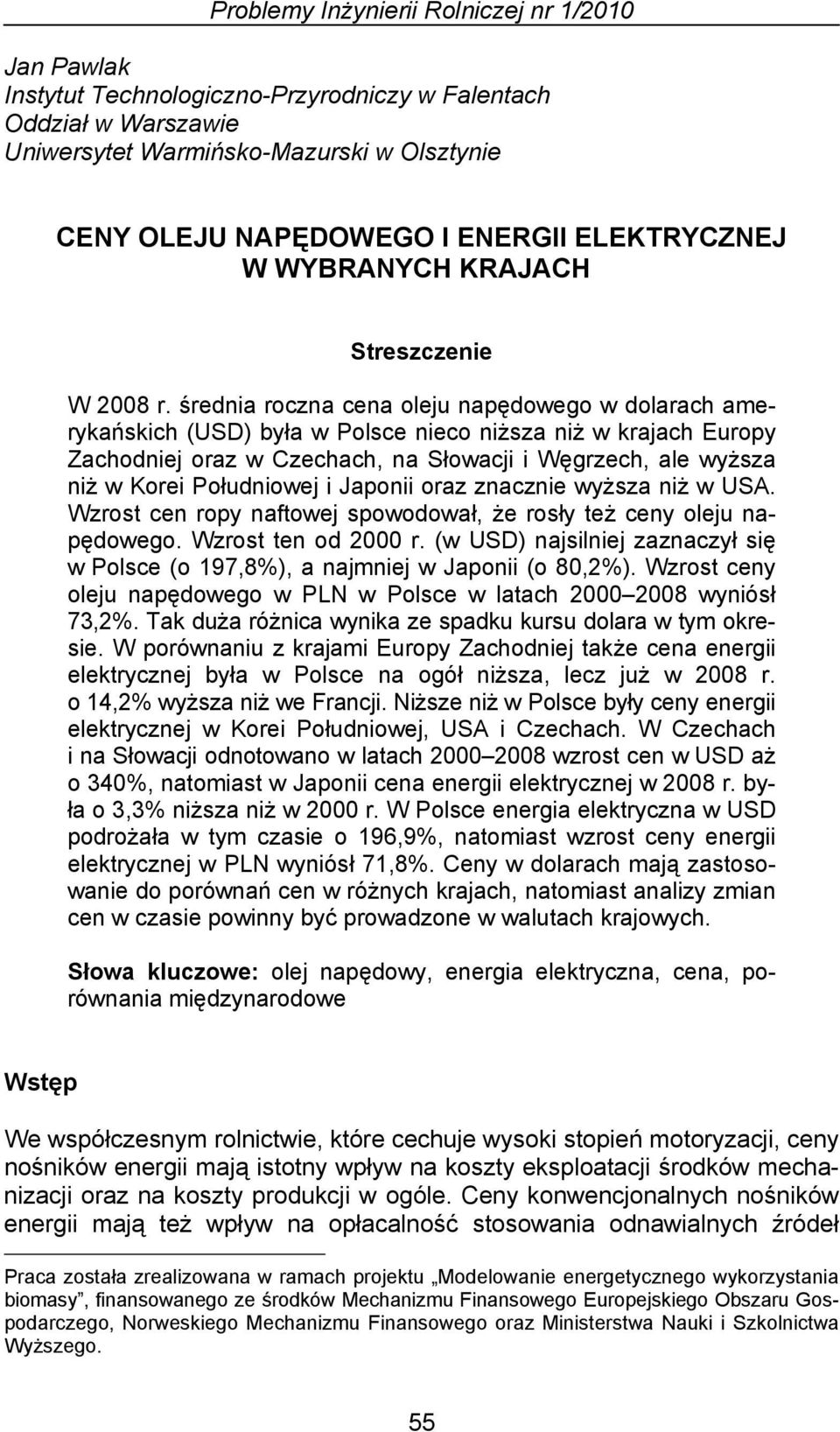 średnia roczna cena oleju napędowego w dolarach amerykańskich (USD) była w Polsce nieco niższa niż w krajach Europy Zachodniej oraz w Czechach, na Słowacji i Węgrzech, ale wyższa niż w Korei