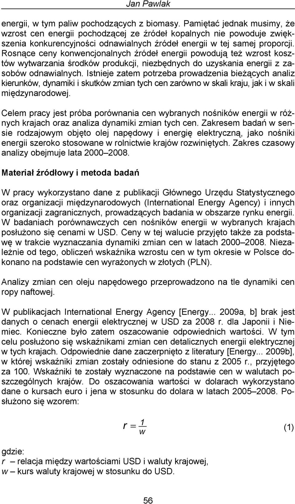 Rosnące ceny konwencjonalnych źródeł energii powodują też wzrost kosztów wytwarzania środków produkcji, niezbędnych do uzyskania energii z zasobów odnawialnych.