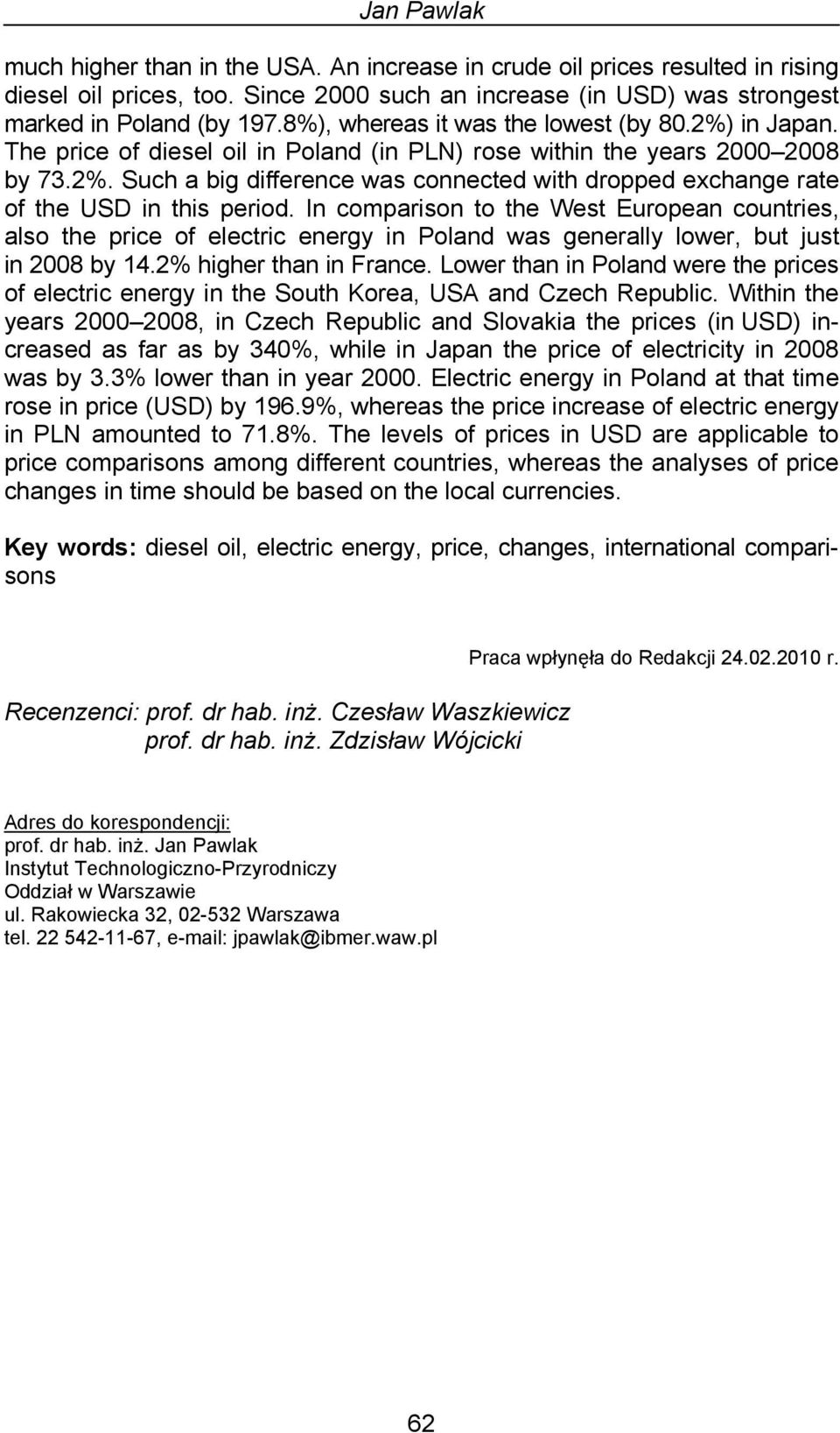 In comparison to the West European countries, also the price of electric energy in Poland was generally lower, but just in 2008 by 14.2% higher than in France.