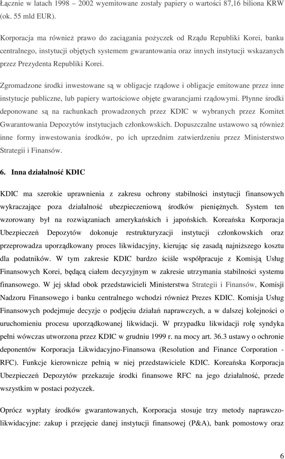 Korei. Zgromadzone środki inwestowane są w obligacje rządowe i obligacje emitowane przez inne instytucje publiczne, lub papiery wartościowe objęte gwarancjami rządowymi.