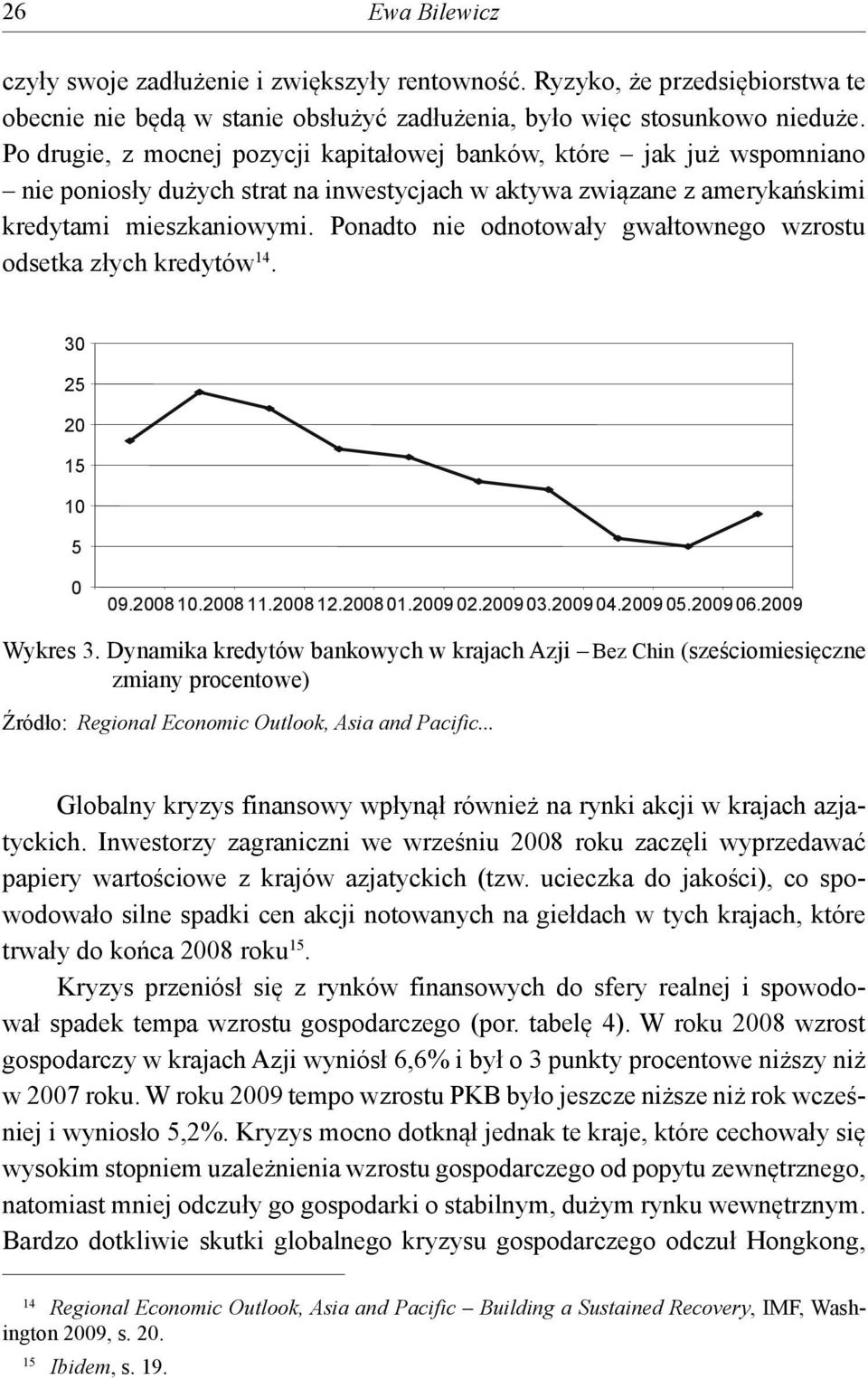 Ponadto nie odnotowały gwałtownego wzrostu odsetka złych kredytów 14. 30 25 20 15 10 5 0 09.2008 10.2008 11.2008 12.2008 01.2009 02.2009 03.2009 04.2009 05.2009 06.2009 Wykres 3.