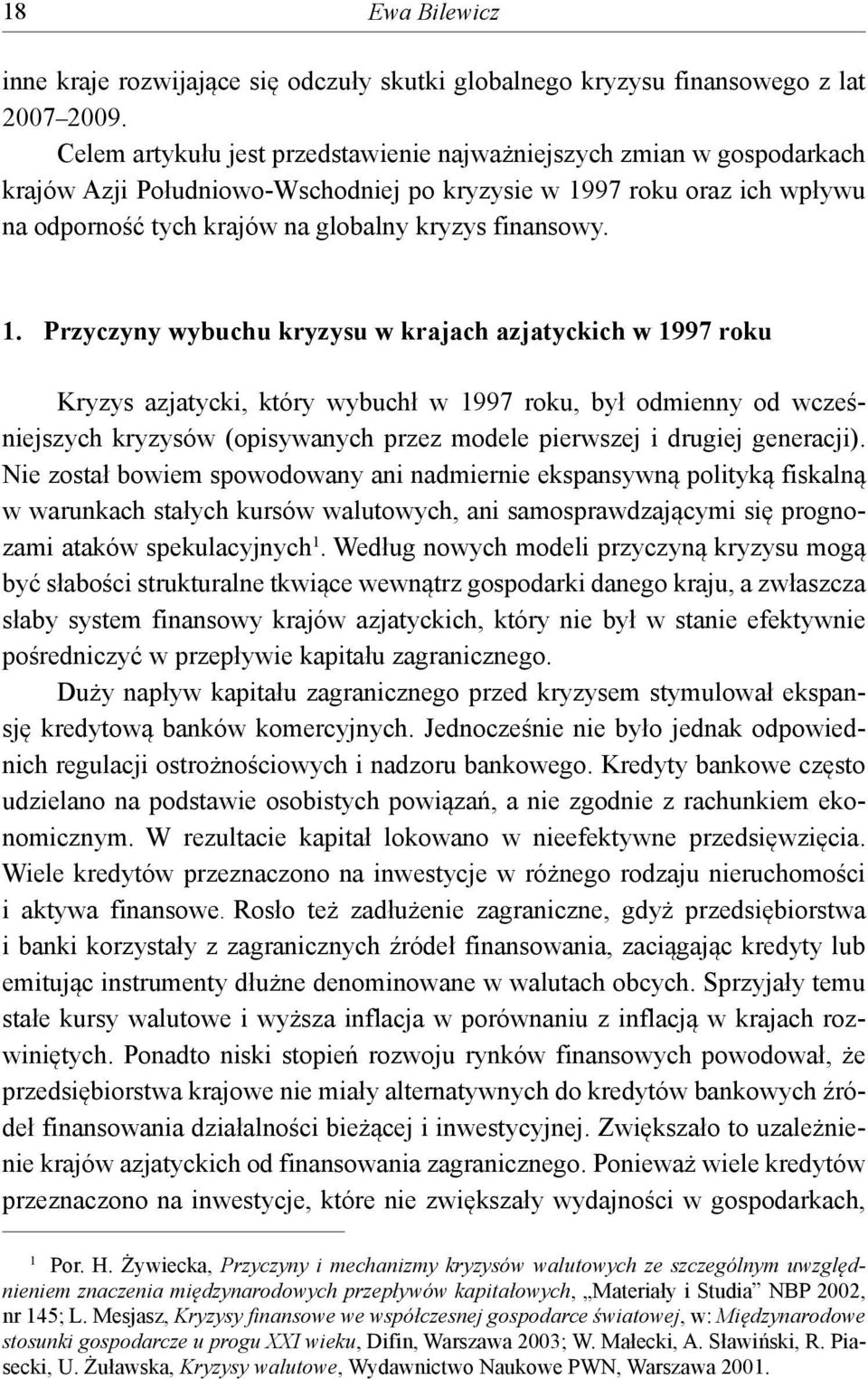 1. Przyczyny wybuchu kryzysu w krajach azjatyckich w 1997 roku Kryzys azjatycki, który wybuchł w 1997 roku, był odmienny od wcześniejszych kryzysów (opisywanych przez modele pierwszej i drugiej