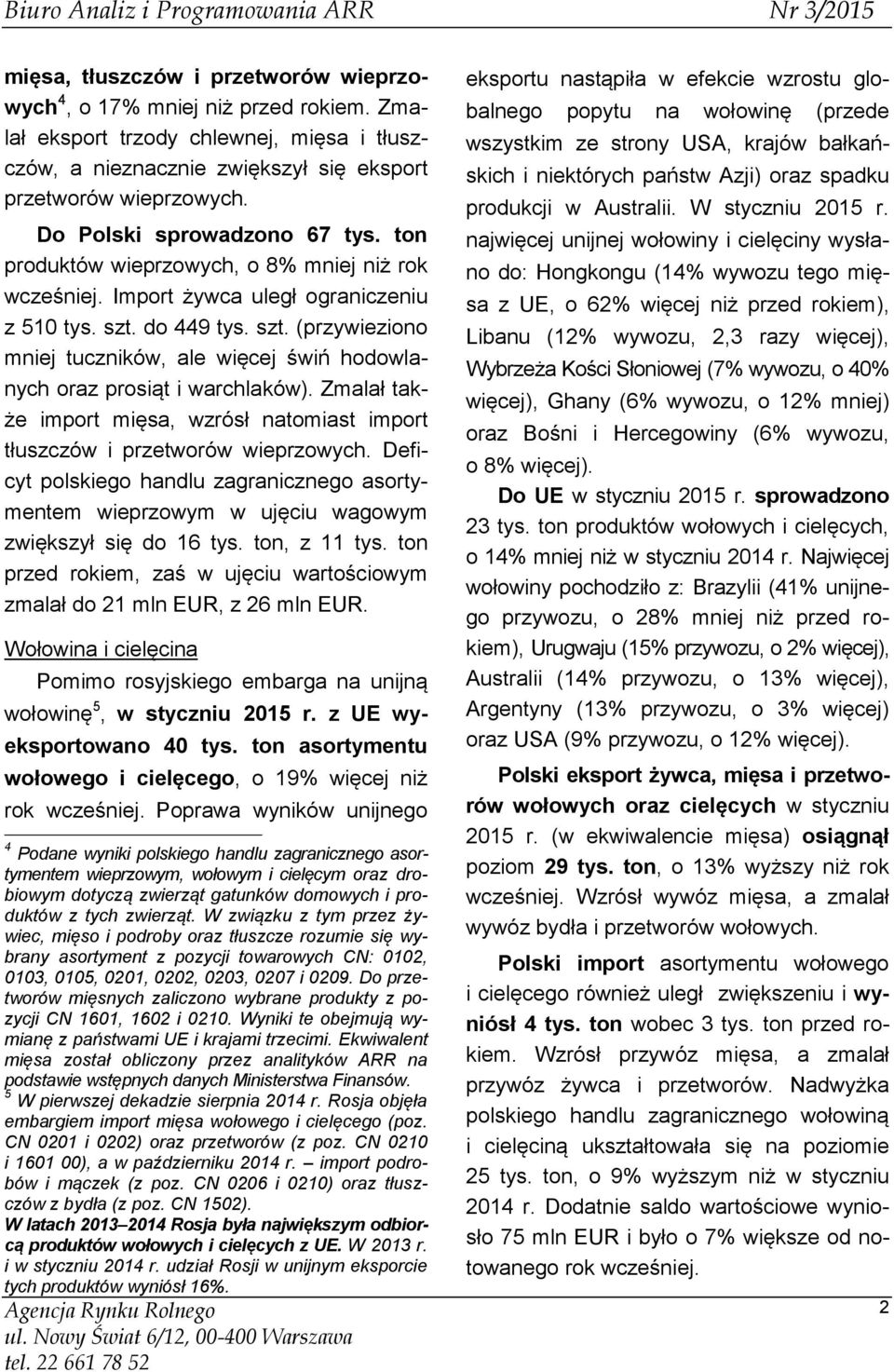 Import żywca uległ ograniczeniu z 510 tys. szt. do 449 tys. szt. (przywieziono mniej tuczników, ale więcej świń hodowlanych oraz prosiąt i warchlaków).