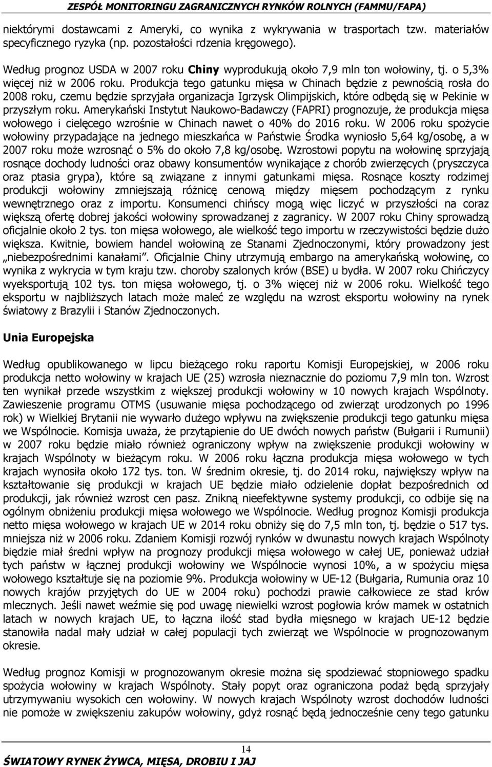 Produkcja tego gatunku mięsa w Chinach będzie z pewnością rosła do 2008 roku, czemu będzie sprzyjała organizacja Igrzysk Olimpijskich, które odbędą się w Pekinie w przyszłym roku.