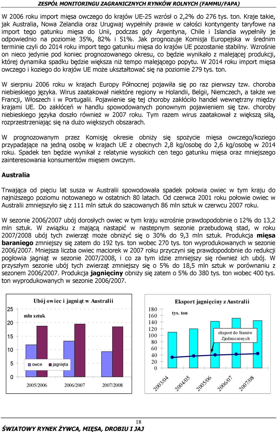 odpowiednio na poziomie 35%, 82% i 51%. Jak prognozuje Komisja Europejska w średnim terminie czyli do 2014 roku import tego gatunku mięsa do krajów UE pozostanie stabilny.