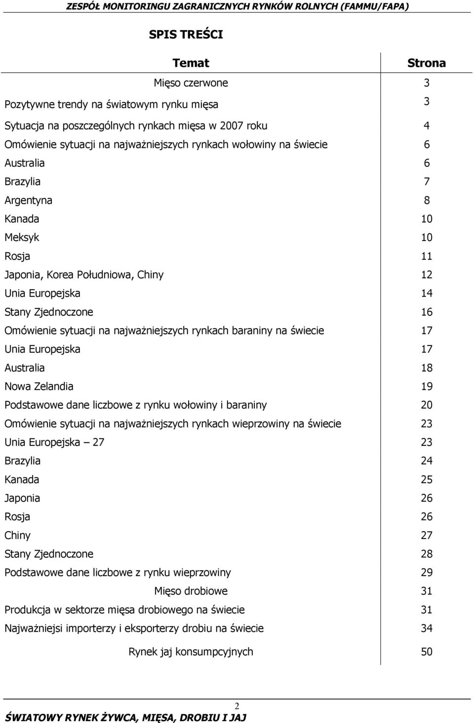 baraniny na świecie 17 Unia Europejska 17 Australia 18 Nowa Zelandia 19 Podstawowe dane liczbowe z rynku wołowiny i baraniny 20 Omówienie sytuacji na najważniejszych rynkach wieprzowiny na świecie 23