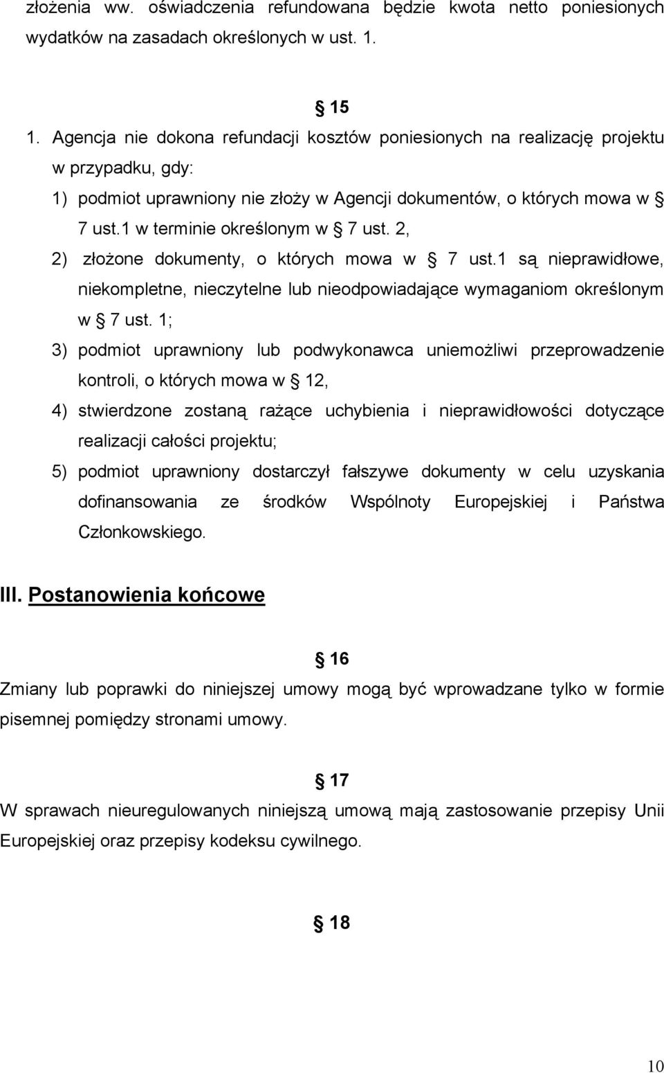 1 w terminie określonym w 7 ust. 2, 2) złożone dokumenty, o których mowa w 7 ust.1 są nieprawidłowe, niekompletne, nieczytelne lub nieodpowiadające wymaganiom określonym w 7 ust.