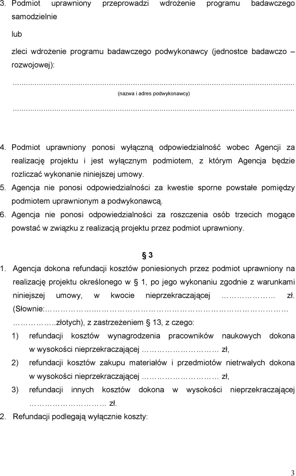 Agencja nie ponosi odpowiedzialności za kwestie sporne powstałe pomiędzy podmiotem uprawnionym a podwykonawcą. 6.