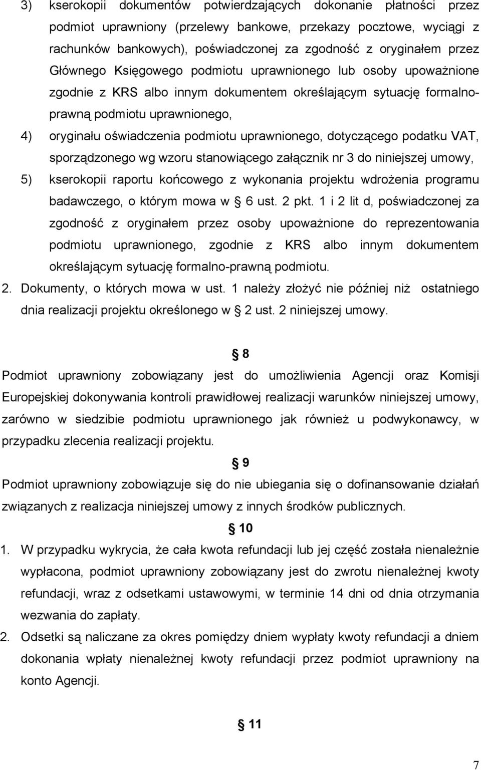 podmiotu uprawnionego, dotyczącego podatku VAT, sporządzonego wg wzoru stanowiącego załącznik nr 3 do niniejszej umowy, 5) kserokopii raportu końcowego z wykonania projektu wdrożenia programu