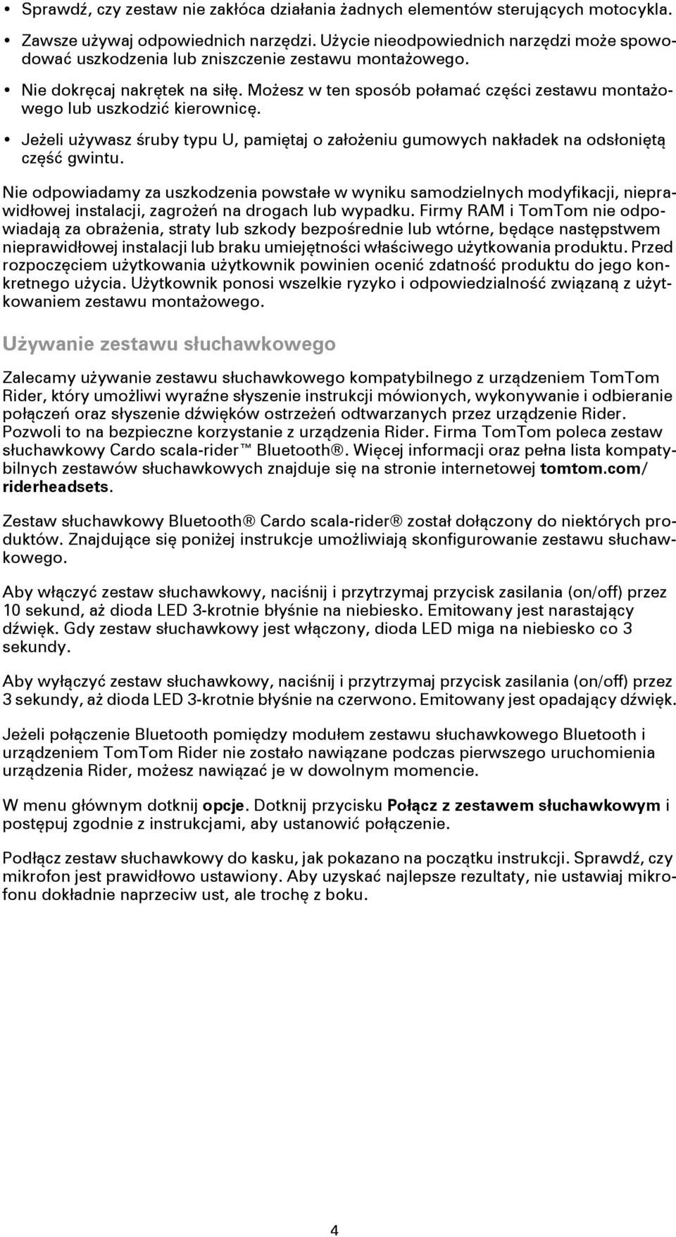 Możesz w ten sposób połamać części zestawu montażowego lub uszkodzić kierownicę. Jeżeli używasz śruby typu U, pamiętaj o założeniu gumowych nakładek na odsłoniętą część gwintu.