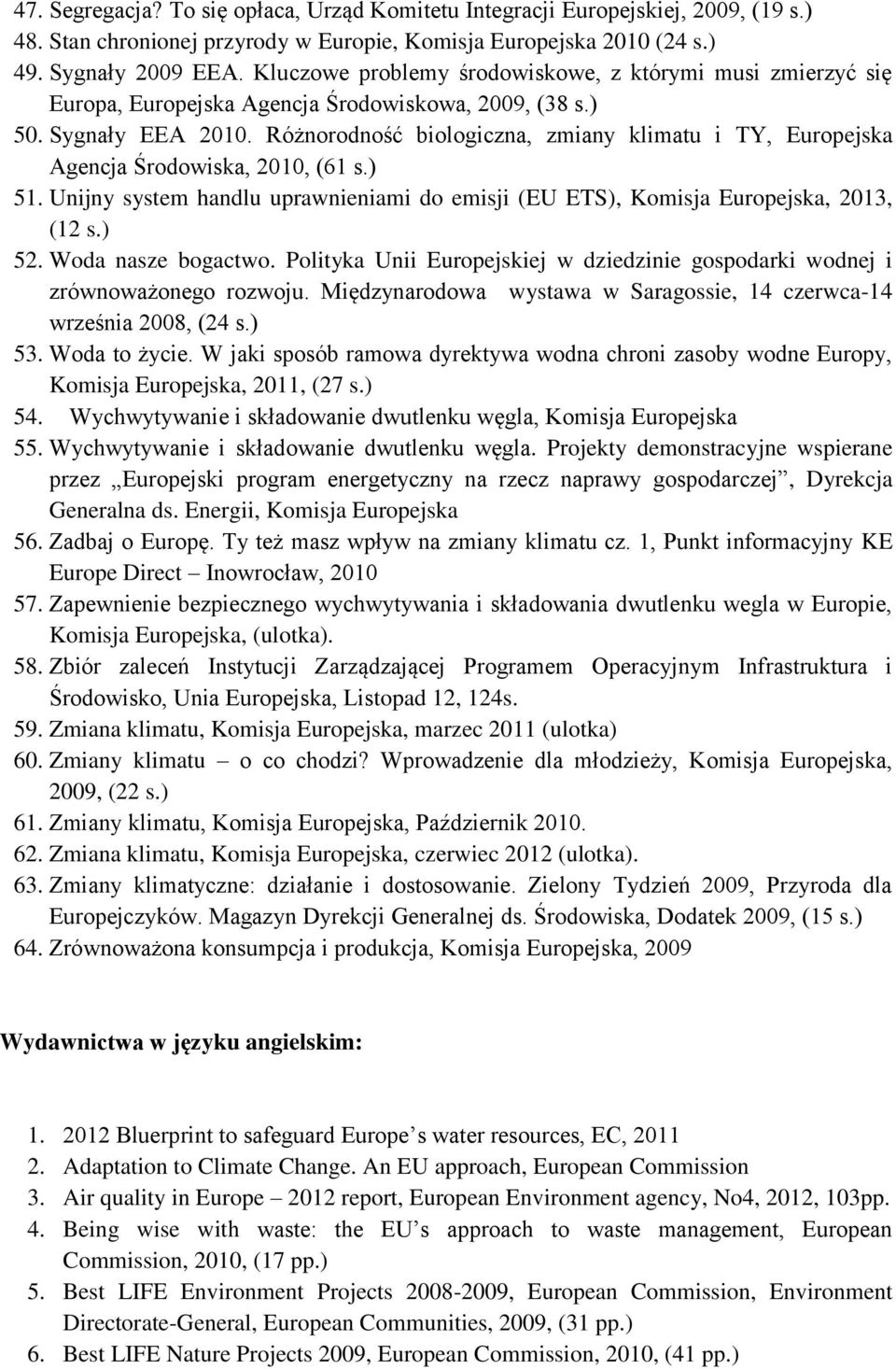 Różnorodność biologiczna, zmiany klimatu i TY, Europejska Agencja Środowiska, 2010, (61 s.) 51. Unijny system handlu uprawnieniami do emisji (EU ETS), Komisja Europejska, 2013, (12 s.) 52.