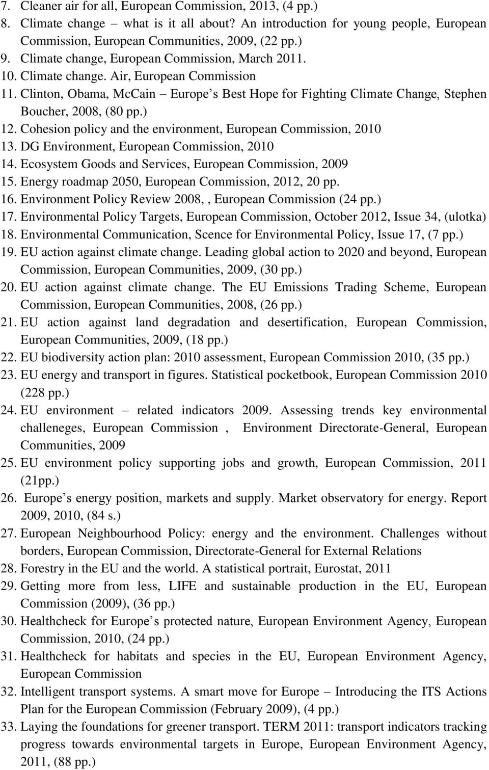 Cohesion policy and the environment, European Commission, 2010 13. DG Environment, European Commission, 2010 14. Ecosystem Goods and Services, European Commission, 2009 15.