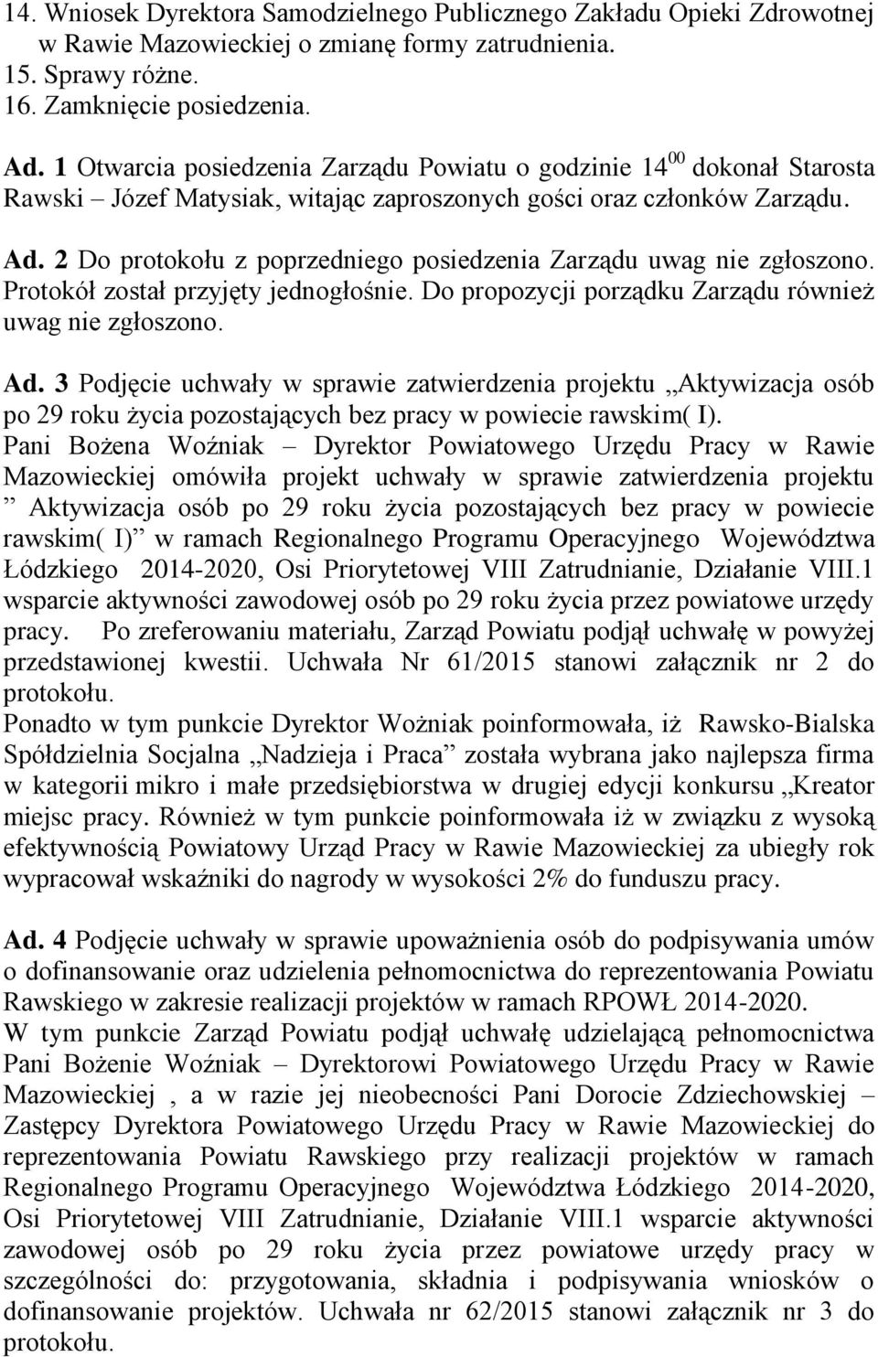 2 Do protokołu z poprzedniego posiedzenia Zarządu uwag nie zgłoszono. Protokół został przyjęty jednogłośnie. Do propozycji porządku Zarządu również uwag nie zgłoszono. Ad.