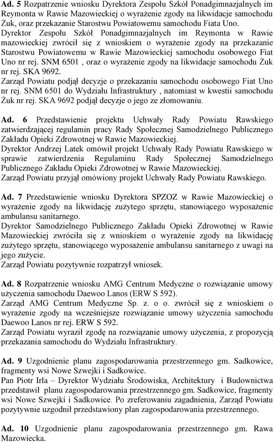 Dyrektor Zespołu Szkół Ponadgimnazjalnych im Reymonta w Rawie mazowieckiej zwrócił się z wnioskiem o wyrażenie zgody na przekazanie Starostwu Powiatowemu w Rawie Mazowieckiej samochodu osobowego Fiat