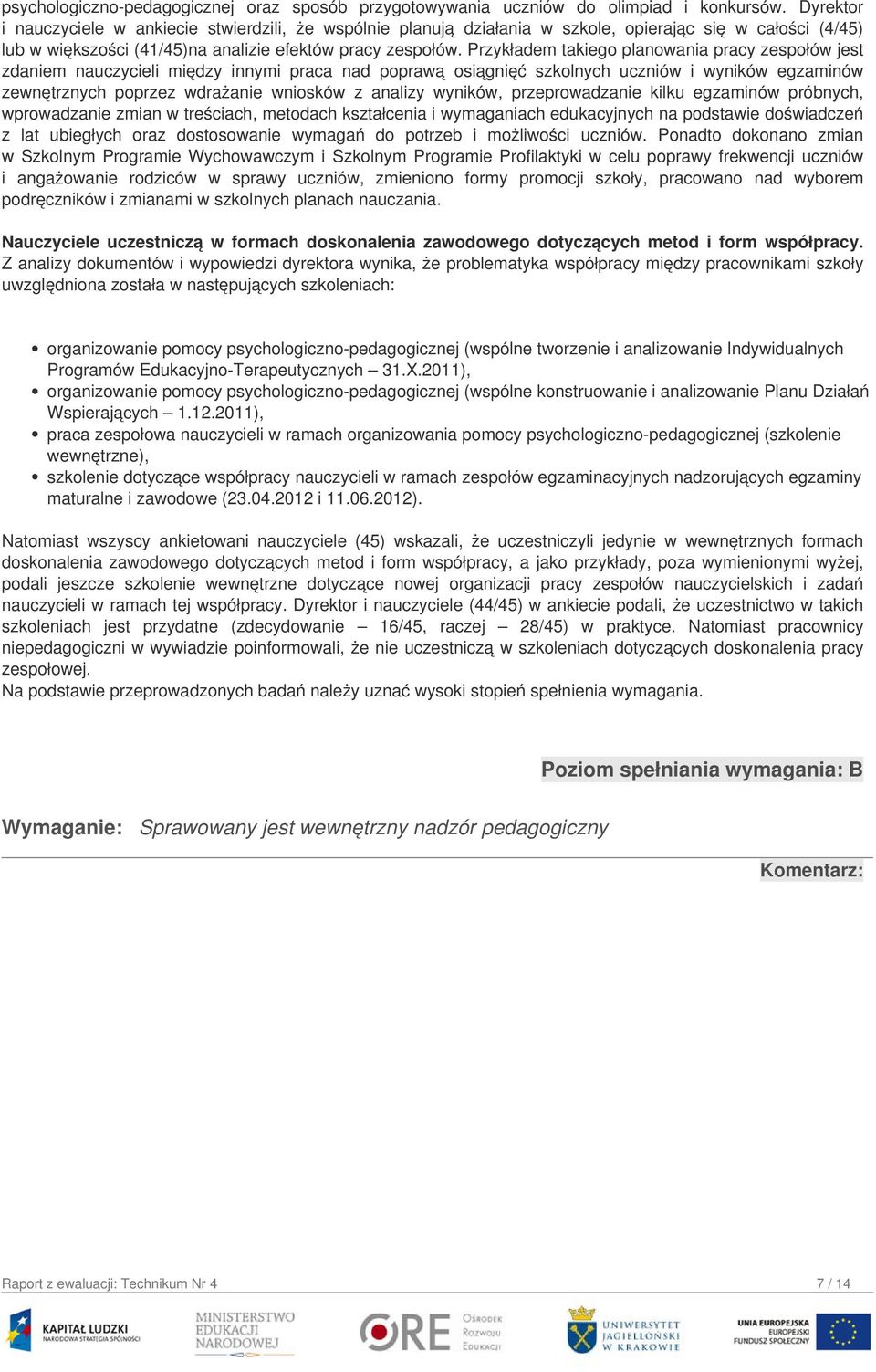 Przykładem takiego planowania pracy zespołów jest zdaniem nauczycieli między innymi praca nad poprawą osiągnięć szkolnych uczniów i wyników egzaminów zewnętrznych poprzez wdrażanie wniosków z analizy