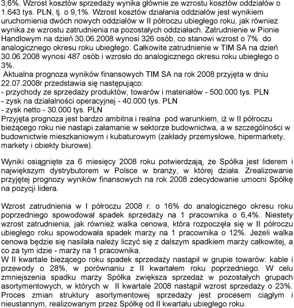 Zatrudnienie w Pionie Handlowym na dzień 30.06.2008 wynosi 326 osób, co stanowi wzrost o 7% do analogicznego okresu roku ubiegłego. Całkowite zatrudnienie w TIM SA na dzień 30.06.2008 wynosi 487 osób i wzrosło do analogicznego okresu roku ubiegłego o 3%.