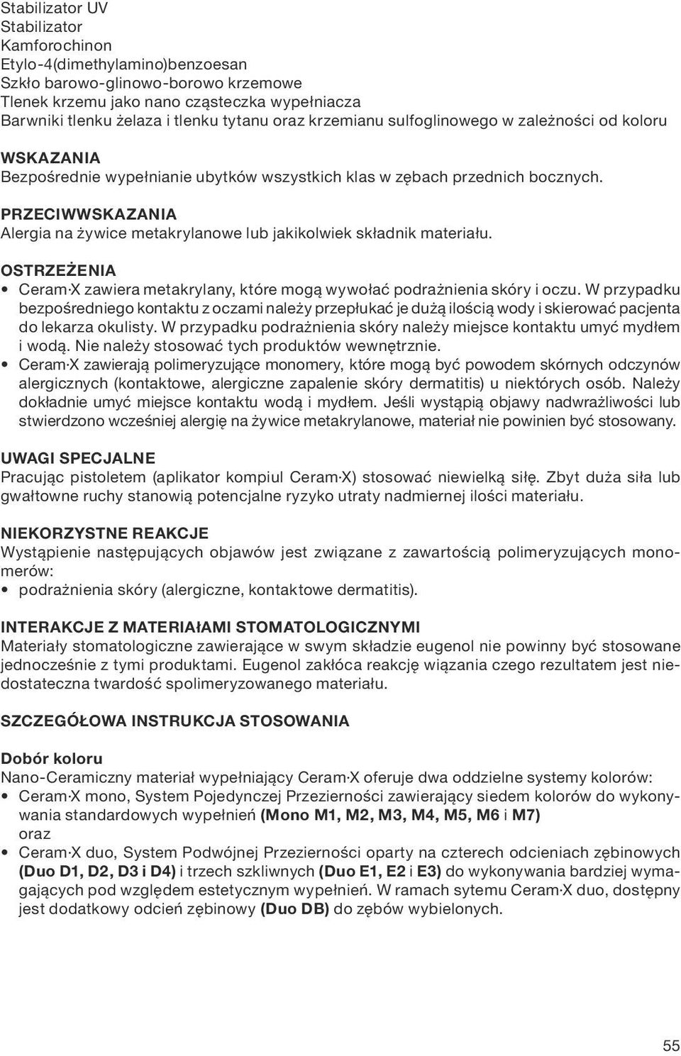 PRZECIWWSKAZANIA Alergia na żywice metakrylanowe lub jakikolwiek składnik materiału. OSTRZEŻENIA Ceram X zawiera metakrylany, które mogą wywołać podrażnienia skóry i oczu.