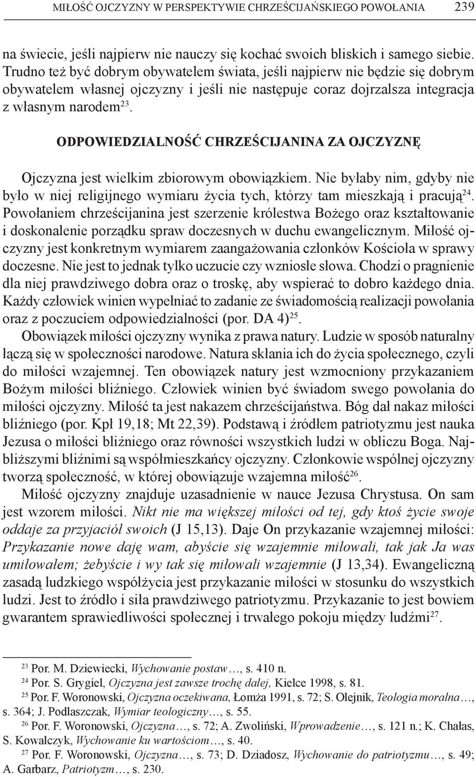 ODPOWIEDZIALNOŚĆ CHRZEŚCIJANINA ZA OJCZYZNĘ Ojczyzna jest wielkim zbiorowym obowiązkiem. Nie byłaby nim, gdyby nie było w niej religijnego wymiaru życia tych, którzy tam mieszkają i pracują 24.