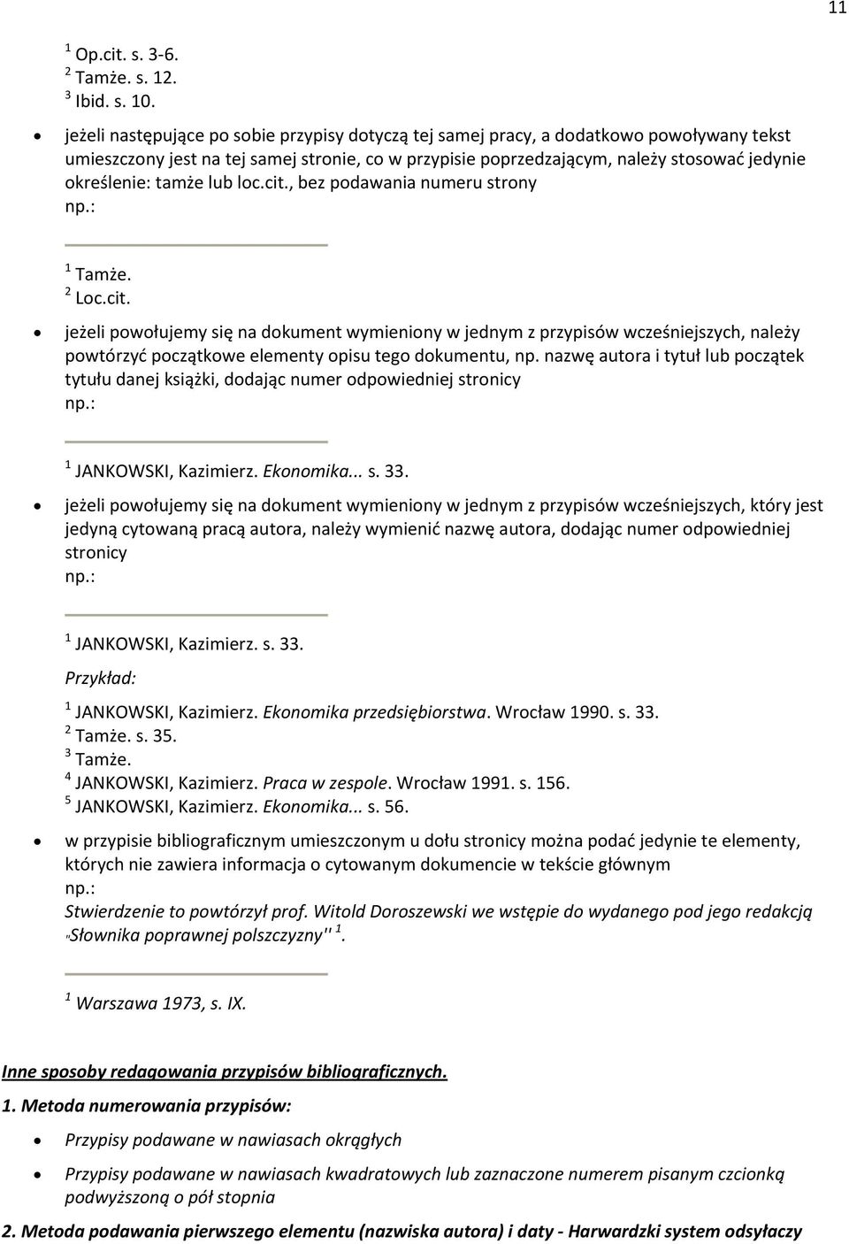 tamże lub loc.cit., bez podawania numeru strony 1 Tamże. 2 Loc.cit. jeżeli powołujemy się na dokument wymieniony w jednym z przypisów wcześniejszych, należy powtórzyć początkowe elementy opisu tego dokumentu, np.