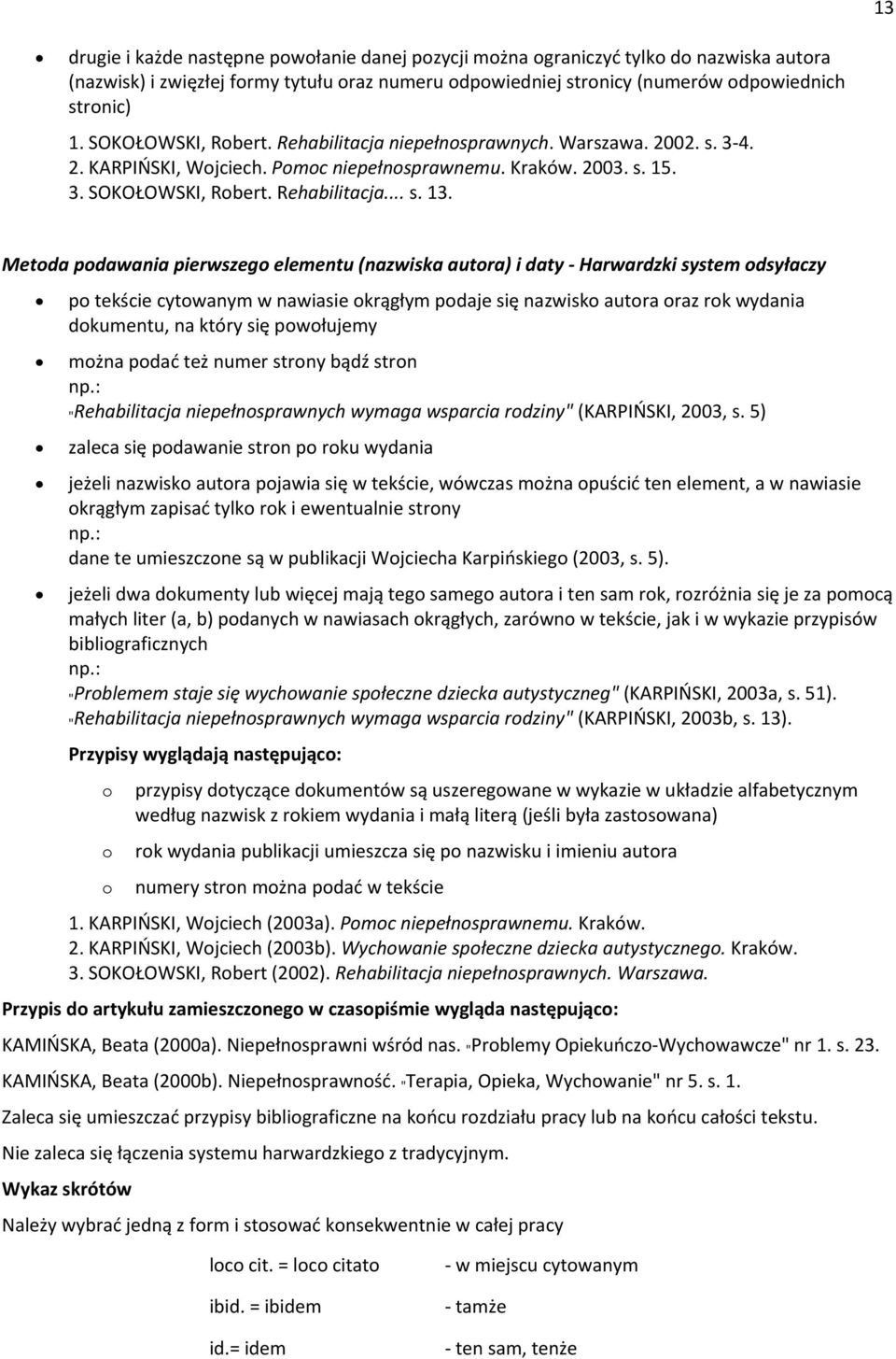 Metoda podawania pierwszego elementu (nazwiska autora) i daty - Harwardzki system odsyłaczy po tekście cytowanym w nawiasie okrągłym podaje się nazwisko autora oraz rok wydania dokumentu, na który