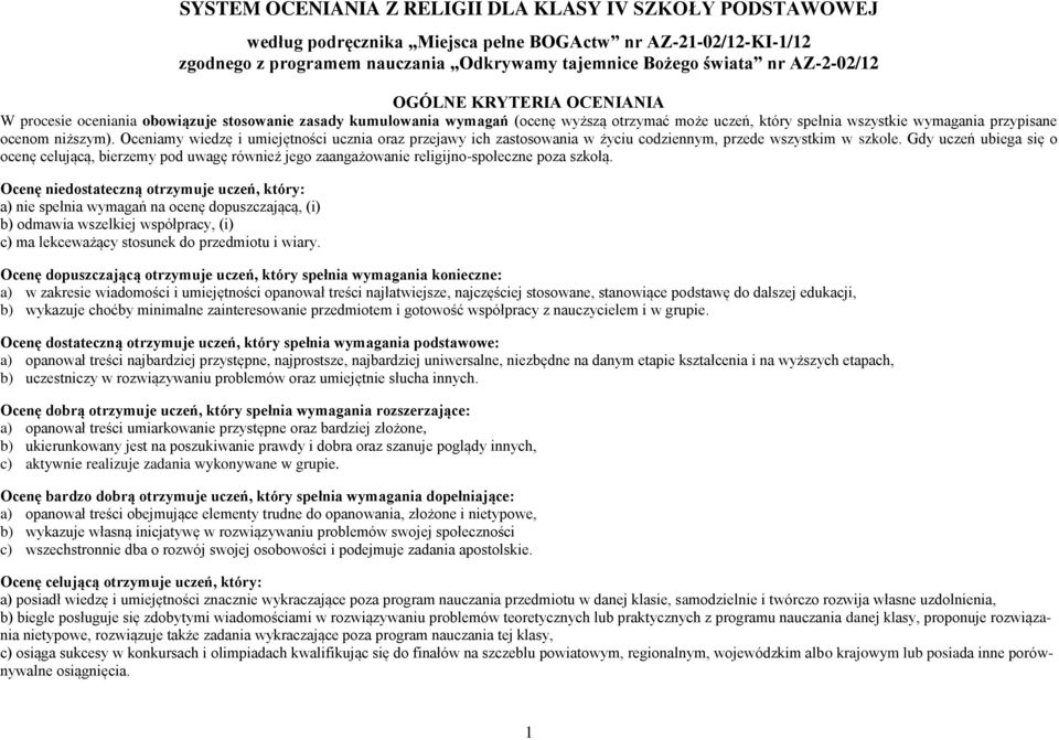 niższym). Oceniamy wiedzę i umiejętności ucznia oraz przejawy ich zastosowania w życiu codziennym, przede wszystkim w szkole.