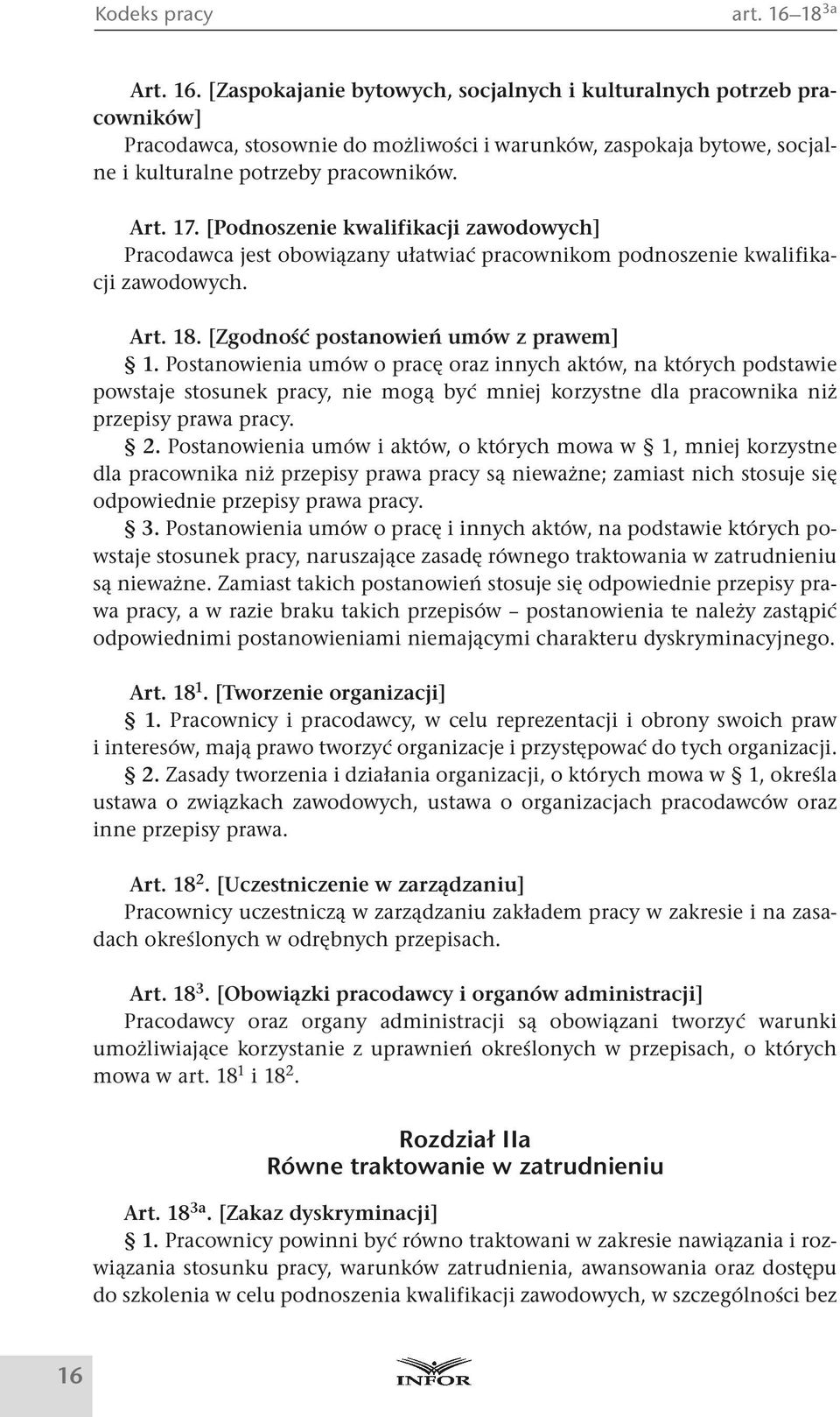 [Podnoszenie kwalifikacji zawodowych] Pracodawca jest obowiązany ułatwiać pracownikom podnoszenie kwalifikacji zawodowych. Art. 18. [Zgodność postanowień umów z prawem] 1.