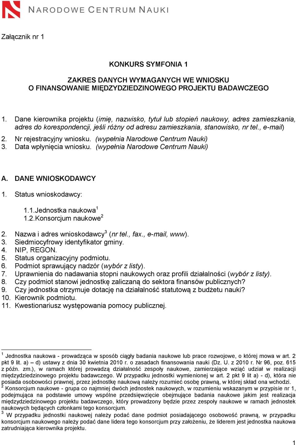 Nr rejestracyjny wniosku. (wypełnia Narodowe Centrum Nauki) 3. Data wpłynięcia wniosku. (wypełnia Narodowe Centrum Nauki) A. DANE WNIOSKODAWCY 1. Status wnioskodawcy: 1.1.Jednostka naukowa 1 1.2.