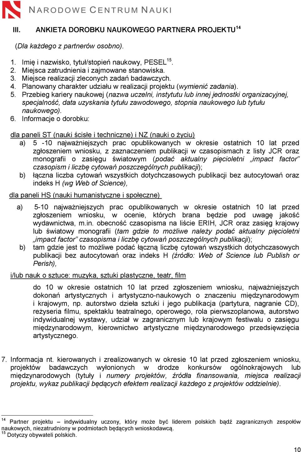 Przebieg kariery naukowej (nazwa uczelni, instytutu lub innej jednostki organizacyjnej, specjalność, data uzyskania tytułu zawodowego, stopnia naukowego lub tytułu naukowego). 6.