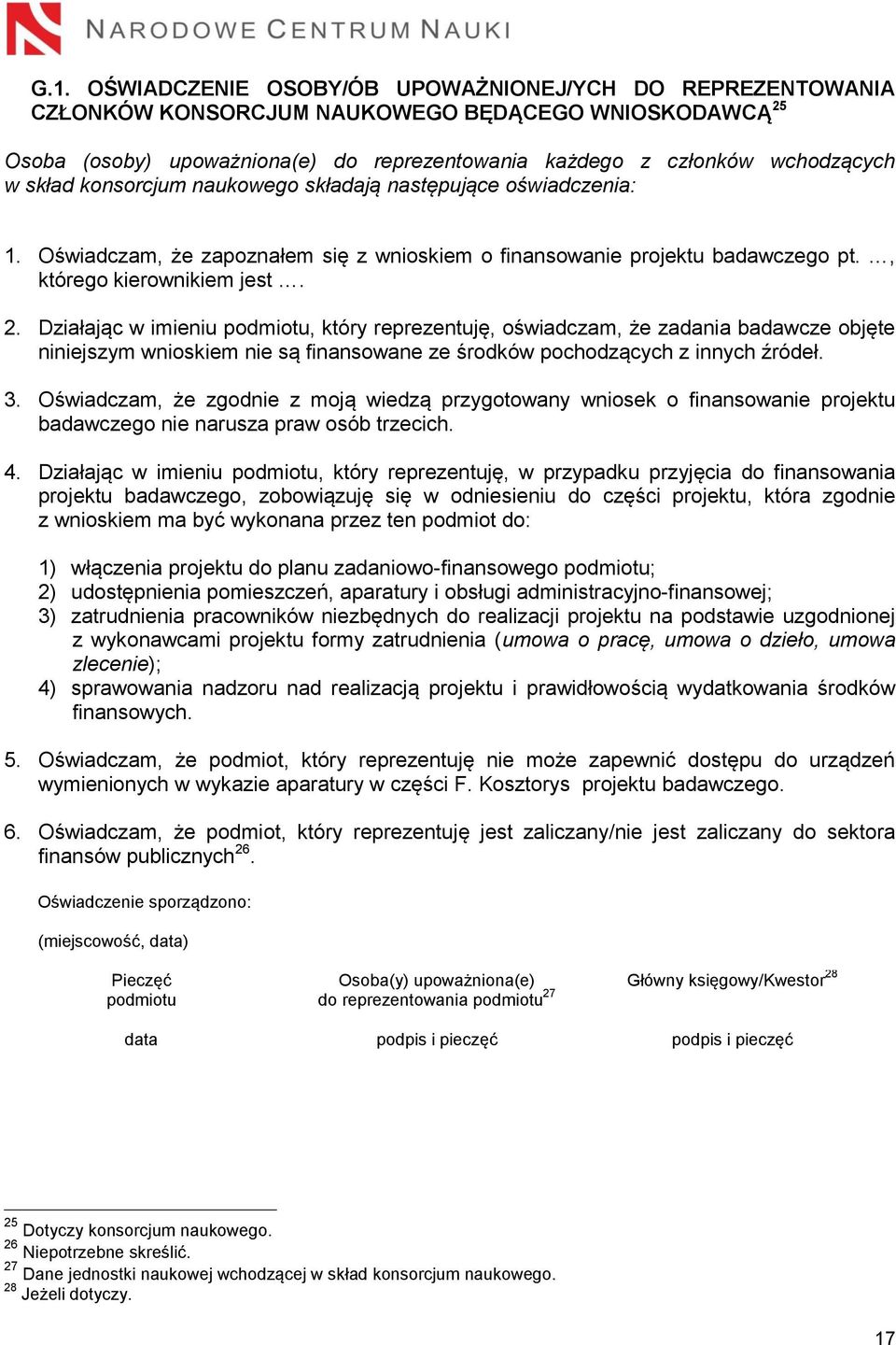 Działając w imieniu podmiotu, który reprezentuję, oświadczam, że zadania badawcze objęte niniejszym wnioskiem nie są finansowane ze środków pochodzących z innych źródeł. 3.