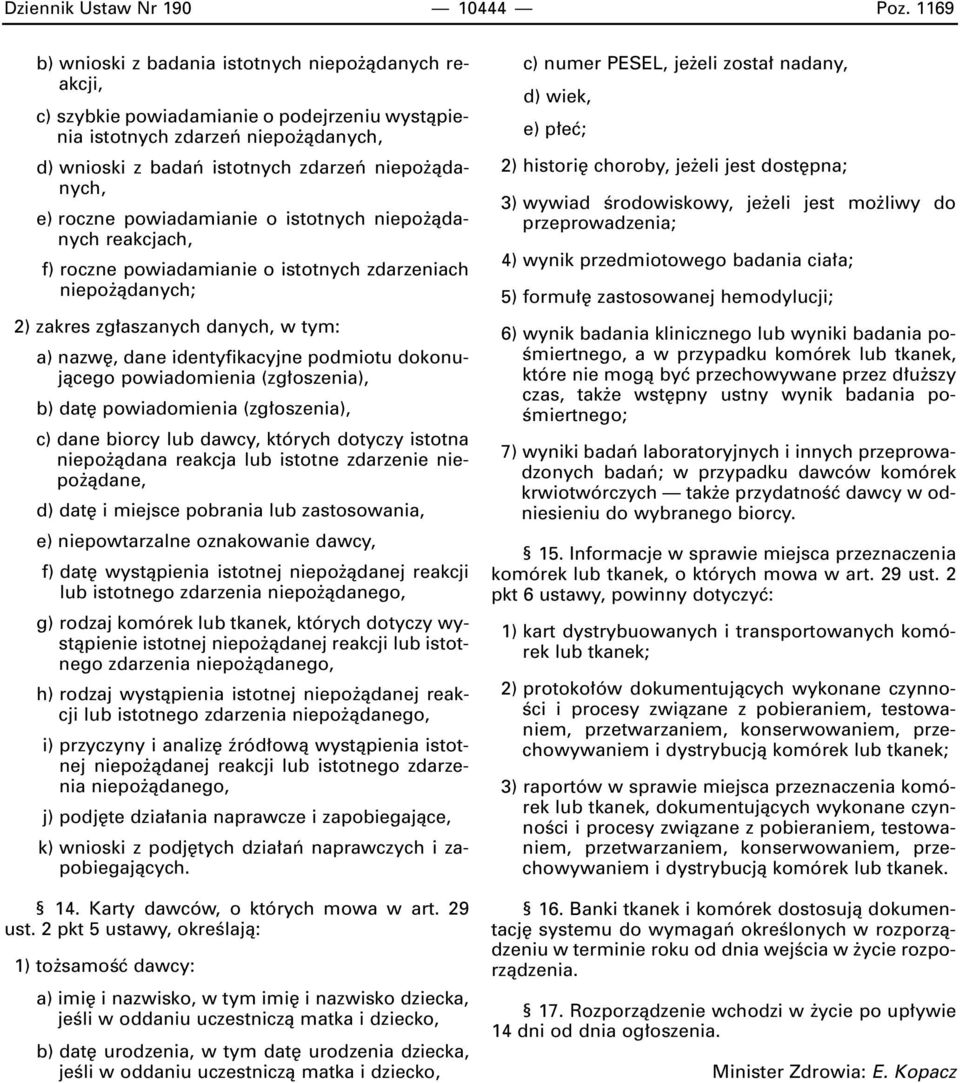 roczne powiadamianie o istotnych niepo àdanych reakcjach, f) roczne powiadamianie o istotnych zdarzeniach niepo àdanych; 2) zakres zg aszanych danych, w tym: a) nazw, dane identyfikacyjne podmiotu